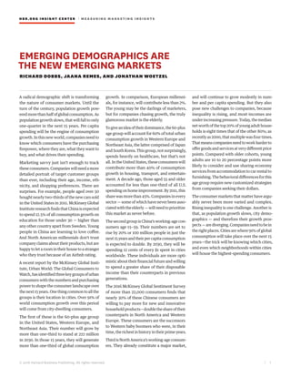 HBR.ORG INSIGHT CE NT E R | ME AS UR ING MA R KETING INSIGHTS
| 1
© 2016 Harvard Business Publishing. All rights reserved.
and will continue to grow modestly in num-
ber and per capita spending. But they also
pose new challenges to companies, because
inequality is rising, and most incomes are
underincreasingpressure.Today,themedian
networthofthetop20%ofyoungadulthouse-
holds is eight times that of the other 80%; as
recentlyas2000,thatmultiplewasfourtimes.
Thatmeanscompaniesneedtoworkharderto
offergoodsandservicesatverydifferentprice
points. Compared with older cohorts, young
adults are 10 to 20 percentage points more
likely to consider and use sharing economy
services from accommodation to car rental to
furnishing.Thebehavioraldifferencesforthis
age group require new customized strategies
from companies seeking their dollars.
The consumer markets that matter have argu-
ably never been more varied and complex.
Rising inequality is one challenge. Another is
that, as population growth slows, city demo-
graphics — and therefore their growth pros-
pects—arediverging.Companiesneedtobein
therightplaces.Citiesarewhere91%ofglobal
consumption will take place over the next 15
years—the trick will be knowing which cities,
and even which neighborhoods within cities
will house the highest-spending consumers.
growth. In comparison, European millenni-
als, for instance, will contribute less than 2%.
The young may be the darlings of marketers,
but for companies chasing growth, the truly
glamorous market is the elderly.
Togiveanideaoftheirdominance,the60-plus
age group will account for 60% of total urban
consumption growth in Western Europe and
Northeast Asia, the latter comprised of Japan
and South Korea. This group, not surprisingly,
spends heavily on healthcare, but that’s not
all. In the United States, these consumers will
contribute more than 40% of consumption
growth in housing, transport, and entertain-
ment. A decade ago, those aged 55 and older
accounted for less than one-third of all U.S.
spendingonhomeimprovement.By2011,this
sharewasmorethan45%.Companiesinevery
sector — some of which have never been asso-
ciatedwiththeelderly—willneedtoprioritize
this market as never before.
The second group is China’s working-age con-
sumers age 15–59. Their numbers are set to
rise by 20% or 100 million people in just the
next15yearsandtheirpercapitaconsumption
is expected to double. By 2030, they will be
spending 12 cents of every $1 spent in cities
worldwide. These individuals are more opti-
mistic about their financial future and willing
to spend a greater share of their disposable
income than their counterparts in previous
generations.
The 2016 McKinsey Global Sentiment Survey
of more than 22,000 consumers finds that
nearly 30% of these Chinese consumers are
willing to pay more for new and innovative
householdproducts—doubletheshareoftheir
counterparts in North America and Western
Europe. These consumers are the successors
to Western baby boomers who were, in their
time,therichestinhistoryintheirprimeyears.
ThirdisNorthAmerica’sworking-ageconsum-
ers. They already constitute a major market,
A radical demographic shift is transforming
the nature of consumer markets. Until the
turn of the century, population growth pow-
eredmorethanhalfofglobalconsumption.As
population growth slows, that will fall to only
one-quarter in the next 15 years. Per capita
spending will be the engine of consumption
growth.Inthisnewworld,companiesneedto
know which consumers have the purchasing
firepower, where they are, what they want to
buy, and what drives their spending.
Marketing savvy just isn’t enough to track
theseconsumers.Companieswillneedamore
detailed portrait of target customer groups
than ever, including their age, income, eth-
nicity, and shopping preferences. There are
surprises. For example, people aged over 50
bought nearly two-thirds of the new cars sold
in the United States in 2011. McKinsey Global
InstituteresearchfindsthatChinaisexpected
to spend 12.5% of all consumption growth on
education for those under 30 — higher than
any other country apart from Sweden. Young
people in China are learning to love coffee.
And North American millennials don’t trust
company claims about their products, but are
happytoletaroomintheirhousetoastranger
who they trust because of an Airbnb rating.
A recent report by the McKinsey Global Insti-
tute, Urban World: The Global Consumers to
Watch,hasidentifiedthreekeygroupsofurban
consumers with the numbers and purchasing
power to shape the consumer landscape over
thenext15years.Onethingcommontoallthe
groups is their location in cities. Over 91% of
world consumption growth over this period
will come from city-dwelling consumers.
The first of these is the 60-plus age group
in the United States, Western Europe, and
Northeast Asia. Their number will grow by
more than one-third to stand at 222 million
in 2030. In those 15 years, they will generate
more than one-third of global consumption
EMERGING DEMOGRAPHICS ARE
THE NEW EMERGING MARKETS
RICHARD DOBBS, JAANA REMES, AND JONATHAN WOETZEL
 