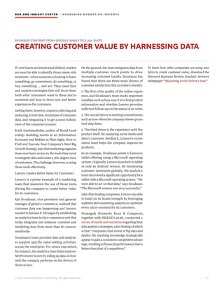 HBR.ORG INSIGHT CE NT E R | ME AS UR ING MA R KETING INSIGHTS
| 5 7
© 2016 Harvard Business Publishing. All rights reserved.
SPONSOR CONTENT FROM GOOGLE ANALYTICS 360 SUITE
CREATING CUSTOMER VALUE BY HARNESSING DATA
Towinheartsandminds(anddollars),market-
ers must be able to identify those intent-rich
moments—when someone is looking to learn
something, go somewhere, do something, or
buy something … and act. They need data
and analytics strategies that will show them
both what consumers want in these micro-
moments and how to drive new and better
experiences for customers.
Gettingthere,however,requirescollectingand
analyzing,inrealtime,mountainsofconsumer
data, and integrating it to get a more holistic
view of the consumer journey.
Erich Joachimsthaler, author of Brand Lead-
ership: Building Assets in an Information
Economy and Hidden in Plain Sight: How to
Find and Execute Your Company’s Next Big
GrowthStrategy,saysthatmarketingorganiza-
tions now have access to the tools they need
tointegratedataandcreatea360-degreeview
ofcustomers.Thechallenge,however,isusing
those tools effectively.
Lenovo Creates Better Value for Customers
Lenovo is a prime example of a marketing
team that mastered the use of those tools,
driving the company to create better value
for its customers.
Ajit Sivadasan, vice president and general
manager of global e-commerce, realized that
customer data was burgeoning and Lenovo
neededtoharnessit.Hebeganbyestablishing
an analytics team in his e-commerce unit that
today integrates and analyzes customer and
marketing data from more than 60 sources
worldwide.
Sivadasan’s team provides data and analysis
to support specific value-adding activities
across the enterprise. For senior executives,
forinstance,theanalyticsteamhelpsimprove
NetPromoterScoresbyrollingupdataonhow
well the company performs on the drivers of
those scores.
On the ground, the team integrates data from
multiple customer touch points to drive
increasing customer loyalty. Sivadasan has
found that there are three main drivers of
customersatisfactionthatcorrelatetoloyalty:
1. The first is the quality of the online experi-
ence, and Sivadasan’s team tracks important
variablessuchashoweasyitistofindproduct
information and whether Lenovo provides
sufficient follow-up on the status of an order.
2.Theseconddriverismeetingcommitments,
such as how often the company misses prom-
ised ship dates.
3. The third driver is the experience with the
product itself. By analyzing social media and
direct customer feedback, Lenovo’s ecom-
merce team helps the company improve its
products.
As an example, Sivadasan points to Lenovo’s
tablet offering using a Microsoft operating
system.Originally,Lenovolauncheditstablet
in only an Android version. By monitoring
customer sentiment globally, the analytics
teamdiscoveredasignificantopportunityfora
tabletwithaMicrosoftoperatingsystem.“We
were able to act on that data,” says Sivadasan.
“The Microsoft version was very successful.”
Likeotherleadingcompanies,Lenovowasable
to build on its brand strength by leveraging
sophisticatedmarketinganalyticstooptimize
every micro-moment for its customers.
Strategy& (formerly Booz & Company),
together with INSEAD’s eLab, conducted a
surveyofnearly500executivesregardingtheir
dataanalyticsstrategies,akeyfindingofwhich
is that “companies that invest in big data and
deploy the resulting knowledge strategically
appeartogainaconsistentcompetitiveadvan-
tage,resultinginfinancialperformancethatis
better than that of competitors.”
To learn how other companies are using ana-
lytics to create customer value, download the
Harvard Business Review Analytic Services
whitepaper “Marketing in the Driver’s Seat.”
 