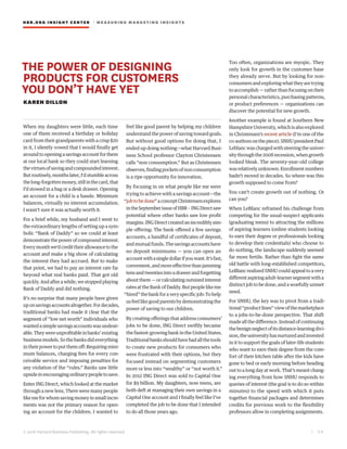 HBR.ORG INSIGHT CE NT E R | ME AS UR ING MA R KETING INSIGHTS
| 6 8
© 2016 Harvard Business Publishing. All rights reserved.
THE POWER OF DESIGNING
PRODUCTS FOR CUSTOMERS
YOU DON’T HAVE YET
KAREN DILLON
When my daughters were little, each time
one of them received a birthday or holiday
card from their grandparents with a crisp $20
in it, I silently vowed that I would finally get
around to opening a savings account for them
at our local bank so they could start learning
thevirtuesofsavingandcompoundedinterest.
Butroutinely,monthslater,I’dstumbleacross
thelong-forgottenmoney,stillinthecard,that
I’d stowed in a bag or a desk drawer. Opening
an account for a child is a hassle. Minimum
balances, virtually no interest accumulation.
I wasn’t sure it was actually worth it.
For a brief while, my husband and I went to
the extraordinary lengths of setting up a sym-
bolic “Bank of Daddy” so we could at least
demonstratethepowerofcompoundinterest.
Everymonthwe’dcredittheirallowancetothe
account and make a big show of calculating
the interest they had accrued. But to make
that point, we had to pay an interest rate far
beyond what real banks paid. That got old
quickly.Andafterawhile,westoppedplaying
Bank of Daddy and did nothing.
It’s no surprise that many people have given
uponsavingsaccountsaltogether.Fordecades,
traditional banks had made it clear that the
segment of “low net worth” individuals who
wantedasimplesavingsaccountswasundesir-
able.Theywereunprofitableinbanks’existing
businessmodels.Sothebanksdideverything
intheirpowertoputthemoff:Requiringmini-
mum balances, charging fees for every con-
ceivable service and imposing penalties for
any violation of the “rules.” Banks saw little
upsideinencouragingordinarypeopletosave.
Enter ING Direct, which looked at the market
through a new lens. There were many people
likemeforwhomsavingmoneyinsmallincre-
ments was not the primary reason for open-
ing an account for the children. I wanted to
feel like good parent by helping my children
understand the power of saving toward goals.
But without good options for doing that, I
ended up doing nothing—what Harvard Busi-
ness School professor Clayton Christensen
calls “non consumption.” But as Christensen
observes,findingpocketsofnonconsumption
is a ripe opportunity for innovation.
By focusing in on what people like me were
trying to achieve with a savings account—the
“jobtobedone”aconceptChristensenexplores
intheSeptemberissueofHBR–INGDirectsaw
potential where other banks saw low profit
margins.INGDirect createdanincrediblysim-
ple offering: The bank offered a few savings
accounts, a handful of certificates of deposit,
andmutualfunds.Thesavingsaccountshave
no deposit minimums — you can open an
accountwithasingledollarifyouwant.It’sfast,
convenient,andmoreeffectivethanjamming
tensandtwentiesintoadrawerandforgetting
about them — or calculating outsized interest
rates at the Bank of Daddy. But people like me
“hired”thebankforaveryspecificjob:Tohelp
usfeellikegoodparentsbydemonstratingthe
power of saving to our children.
By creating offerings that address consumers’
jobs to be done, ING Direct swiftly became
the fastest-growing bank in the United States.
Traditionalbanksshouldhavehadallthetools
to create new products for consumers who
were frustrated with their options, but they
focused instead on segmenting customers
more or less into “wealthy” or “not worth it.”
In 2012 ING Direct was sold to Capital One
for $9 billion. My daughters, now teens, are
both deft at managing their own savings in a
Capital One account and I finally feel like I’ve
completed the job to be done that I intended
to do all those years ago.
Too often, organizations are myopic. They
only look for growth in the customer base
they already serve. But by looking for non-
consumersandexploringwhattheyaretrying
to accomplish — rather than focusing on their
personal characteristics, purchasing patterns,
or product preferences — organizations can
discover the potential for new growth.
Another example is found at Southern New
Hampshire University, which is also explored
in Christensen’s recent article (I’m one of the
co-authorsonthepiece).SNHUpresidentPaul
Leblanc was charged with steering the univer-
sitythroughthe2008recession,whengrowth
looked bleak. The seventy-year-old college
wasrelativelyunknown.Enrollmentnumbers
hadn’t moved in decades. So where was this
growth supposed to come from?
You can’t create growth out of nothing. Or
can you?
When LeBlanc reframed his challenge from
competing for the usual-suspect applicants
(graduating teens) to attracting the millions
of aspiring learners (online students looking
to earn their degree or professionals looking
to develop their credentials) who choose to
do nothing, the landscape suddenly seemed
far more fertile. Rather than fight the same
old battle with long-established competitors,
LeBlanc realized SNHU could appeal to a very
differentaspiringadult-learnersegmentwitha
distinct job to be done, and a woefully unmet
need.
For SNHU, the key was to pivot from a tradi-
tional“productlines”viewofthemarketplace
to a jobs-to-be-done perspective. That shift
made all the difference. Instead of continuing
thebenignneglectofitsdistance-learningdivi-
sion,theuniversityhasnurturedandinvested
in it to support the goals of later-life students
who want to earn their degree from the com-
fort of their kitchen table after the kids have
gone to bed or early morning before heading
out to a long day at work. That’s meant chang-
ing everything from how SNHU responds to
queries of interest (the goal is to do so within
minutes) to the speed with which it puts
together financial packages and determines
credits for previous work to the flexibility
professors allow in completing assignments.
 