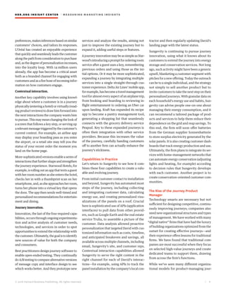 HBR.ORG INSIGHT CE NT E R | ME AS UR ING MA R KETING INSIGHTS
| 6
© 2016 Harvard Business Publishing. All rights reserved.
preferences,makesinferencesbasedonsimilar
customers’ choices, and tailors its responses.
L’Oréal has created an enjoyable experience
thatquicklyandseamlesslyleadsthecustomer
alongthepathfromconsiderationtopurchase
and,asthedegreeofpersonalizationincreases,
into the loyalty loop. With 14 million users
already, the app has become a critical asset
both as a branded channel for engaging with
customersandasafirehoseofincominginfor-
mation on how customers engage.
Contextual interaction.
Another key capability involves using knowl-
edge about where a customer is in a journey
physically (entering a hotel) or virtually (read-
ingproductreviews)todrawhimforwardinto
the next interactions the company wants him
topursue.Thismaymeanchangingthelookof
a screen that follows a key step, or serving up
arelevantmessagetriggeredbythecustomer’s
current context. For example, an airline app
may display your boarding pass as you enter
the airport, or a retail site may tell you the
status of your recent order the moment you
land on the home page.
More-sophisticatedversionsenableaseriesof
interactionsthatfurthershapeandstrengthen
the journey experience. Starwood Hotels, for
example,isrollingoutanappthattextsaguest
with her room number as she enters the hotel,
checks her in with a thumbprint scan on her
smartphone,and,assheapproachesherroom,
turns her phone into a virtual key that opens
the door. The app then sends well-timed and
personalized recommendations for entertain-
ment and dining.
Journey innovation.
Innovation, the last of the four required capa-
bilities, occurs through ongoing experimenta-
tion and active analysis of customer needs,
technologies, and services in order to spot
opportunities to extend the relationship with
thecustomer.Ultimately,thegoalistoidentify
new sources of value for both the company
and consumers.
Best practitioners design journey software to
enable open-ended testing. They continually
doA/Btestingtocomparealternativeversions
of message copy and interface design to see
which works better. And they prototype new
services and analyze the results, aiming not
just to improve the existing journey but to
expand it, adding useful steps or features.
A journey innovation may be as simple as Star-
wood’sintroducingapromptfororderingroom
service after a guest uses a key, remembering
previous orders and using those as the ini-
tial options. Or it may be more sophisticated,
expanding a journey by integrating multiple
services into a single straight-through cus-
tomerexperience.DeltaAirLines’mobileapp,
forexample,hasbecomeatravelmanagement
toolforalmosteveryaspectofanairplanetrip,
from booking and boarding to reviewing in-
flight entertainment to ordering an Uber car
upon landing. Kraft has expanded its recipe
app to become a pantry management tool,
generating a shopping list that seamlessly
connects with the grocery delivery service
Peapod. Key to these expanded journeys is
often their integration with other service
providers. Because this increases the value
of the journey, carefully handing customers
off to another firm can actually enhance the
journey’s stickiness.
Capabilities in Practice
Let’s return to Sungevity to see how it com-
bines these four capabilities to create a valu-
able and evolving journey.
From initial customer contact to installation
and beyond, Sungevity has automated most
steps of the journey, including collecting
and integrating customer data, calculating
energy use, and creating personalized visu-
alizations of the panels on a roof. Crucial
here is sophisticated use of APIs (application
interfaces) to pull data from other provid-
ers, such as Google Earth and the real estate
service Trulia, to assemble a picture of the
customer. Data analysis allowed proactive
personalization that targeted David with cus-
tomized information such as costs, timeline,
and anticipated breakeven and savings, all
available across multiple channels, including
email, Sungevity’s site, and customer reps.
Contextual interaction capabilities allowed
Sungevity to serve the right content in the
right channel for each of David’s interac-
tions—for example, using APIs to track the
panel installation by the company’s local con-
tractor and then regularly updating David’s
landing page with the latest status.
Sungevity is continuing to pursue journey
innovation, using what it knows about its
customers to extend the journey into energy
storage and conservation services. Not long
ago, such activity might have been a generic
upsell, blanketing a customer segment with
pitches for a new offering. Today the outreach
can be to a single individual, and the strategy
not simply to sell another product but to
invite customers to take the next step on their
personalized journeys. With granular data on
each household’s energy use and habits, Sun-
gevity can advise people one-on-one about
managing their energy consumption, and it
can recommend a tailored package of prod-
ucts and services to help them reduce their
dependence on the grid and reap savings. To
this end, the firm will soon offer batteries
from the German supplier Sonnenbatterie
to store surplus electricity generated by the
solar panels. It is also creating customer dash-
boards that track energy production and use.
Ultimately, the firm plans to integrate its ser-
vices with home-management networks that
can automate energy conservation (adjusting
lights and heating, for example) according
to decision rules that Sungevity develops
with each customer. Another project is to
create conservation-oriented customer com-
munities.
The Rise of the Journey Product
Manager
Technology smarts are necessary but not
sufficient for designing competitive, continu-
ously improving journeys; companies also
need new organizational structures and types
of management. We have worked with many
“digital native” firms that have had the luxury
of building organizations optimized from the
outset for creating effective journeys—and
their experience offers lessons for traditional
firms. We have found that traditional com-
panies are most successful when they focus
on selected high-value journeys and create
dedicated teams to support them, drawing
from across the firm’s functions.
While we’ve seen many different organiza-
tional models for product-managing jour-
 