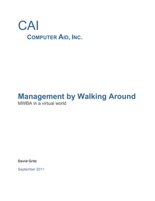 CAI
     COMPUTER AID, INC.




Management by Walking Around
MWBA in a virtual world




David Gritz

September 2011
 