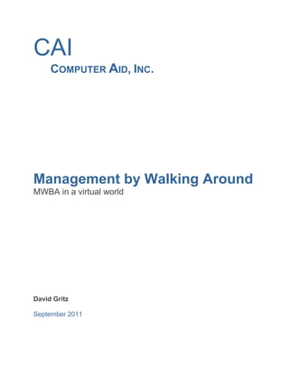 CAI
COMPUTER AID, INC.

Management by Walking Around
MWBA in a virtual world

David Gritz
September 2011

 