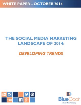 WHITE PAPER – OCTOBER 2014 
THE SOCIAL MEDIA MARKETING 
LANDSCAPE OF 2014: 
DEVELOPING TRENDS 
 