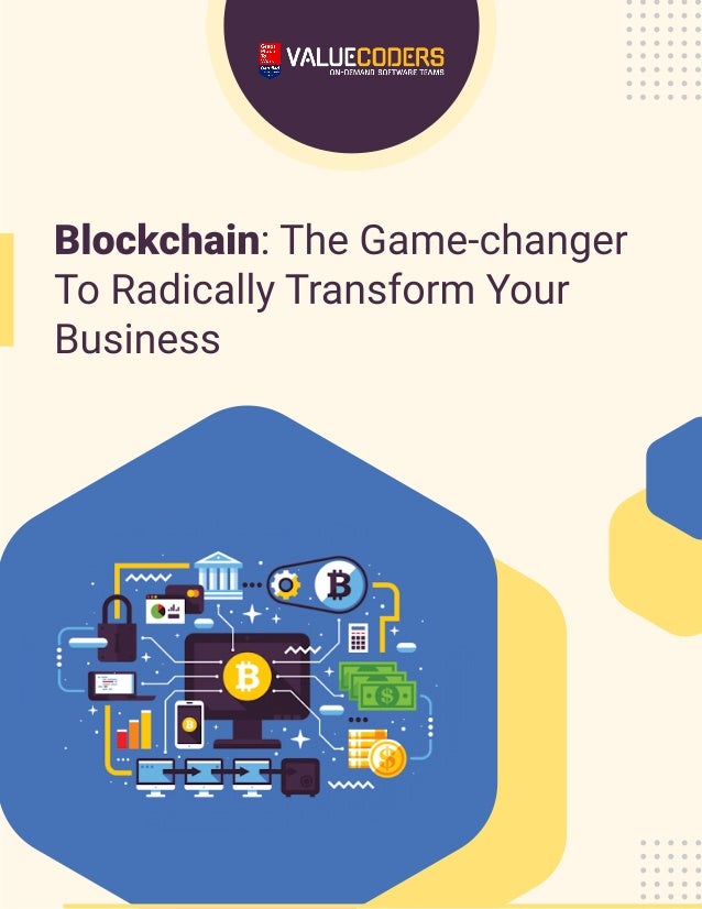 Blockchain: The Game-changer
To Radically Transform Your
Business
Blockchain: The Game-changer
To Radically Transform Your
Business
 