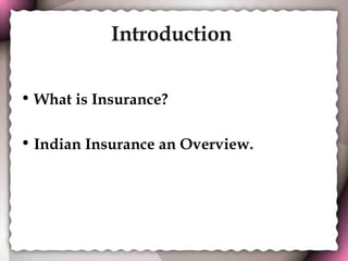 Introduction   What is Insurance?  Indian Insurance an Overview. 