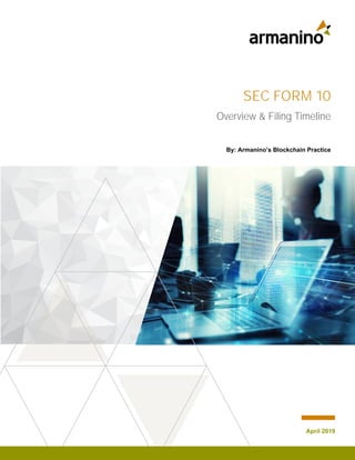 SEC FORM 10
Overview & Filing Timeline
By: Armanino’s Blockchain Practice
April 2019
 