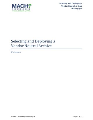 Selecting 
and 
Deploying 
a 
Vendor 
Neutral 
Archive 
Whitepaper 
Selecting 
and 
Deploying 
a 
Vendor 
Neutral 
Archive 
Whitepaper 
© 
2009 
-­‐ 
2014 
Mach7 
Technologies 
Page 
1 
of 
12 
 