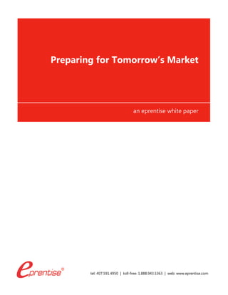 tel: 407.591.4950 | toll-free: 1.888.943.5363 | web: www.eprentise.com
Preparing for Tomorrow’s Market
an eprentise white paper
 