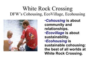 White Rock Crossing DFW’s Cohousing, EcoVillage, Ecohousing ,[object Object],[object Object],[object Object]