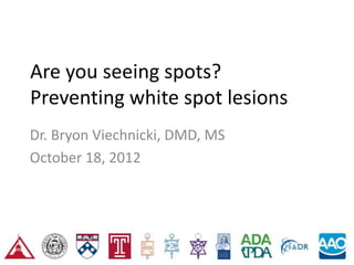 Are you seeing spots?
Preventing white spot lesions
Dr. Bryon Viechnicki, DMD, MS
October 18, 2012
 