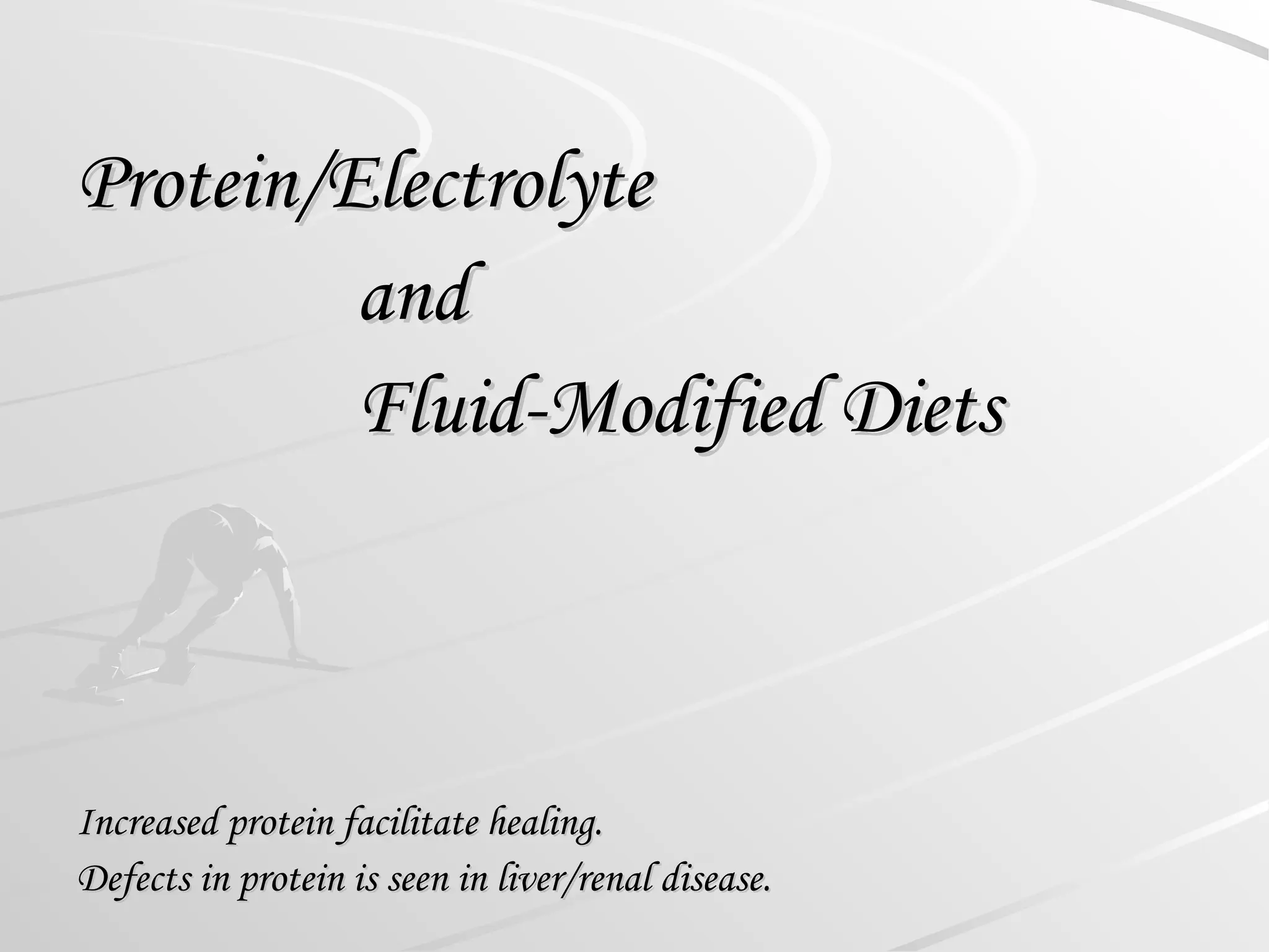 Protein/Electrolyte
Protein/Electrolyte
and
and
Fluid-Modified Diets
Fluid-Modified Diets
Increased protein facilitate healing.
Increased protein facilitate healing.
Defects in protein is seen in liver/renal disease.
Defects in protein is seen in liver/renal disease.
 