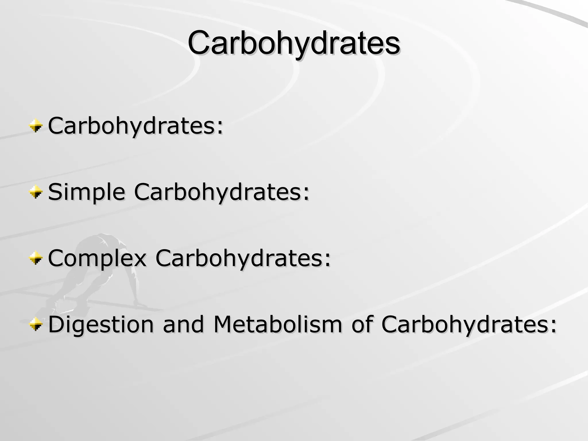 Carbohydrates
Carbohydrates
Carbohydrates:
Carbohydrates:
Simple Carbohydrates:
Simple Carbohydrates:
Complex Carbohydrates:
Complex Carbohydrates:
Digestion and Metabolism of Carbohydrates:
Digestion and Metabolism of Carbohydrates:
 