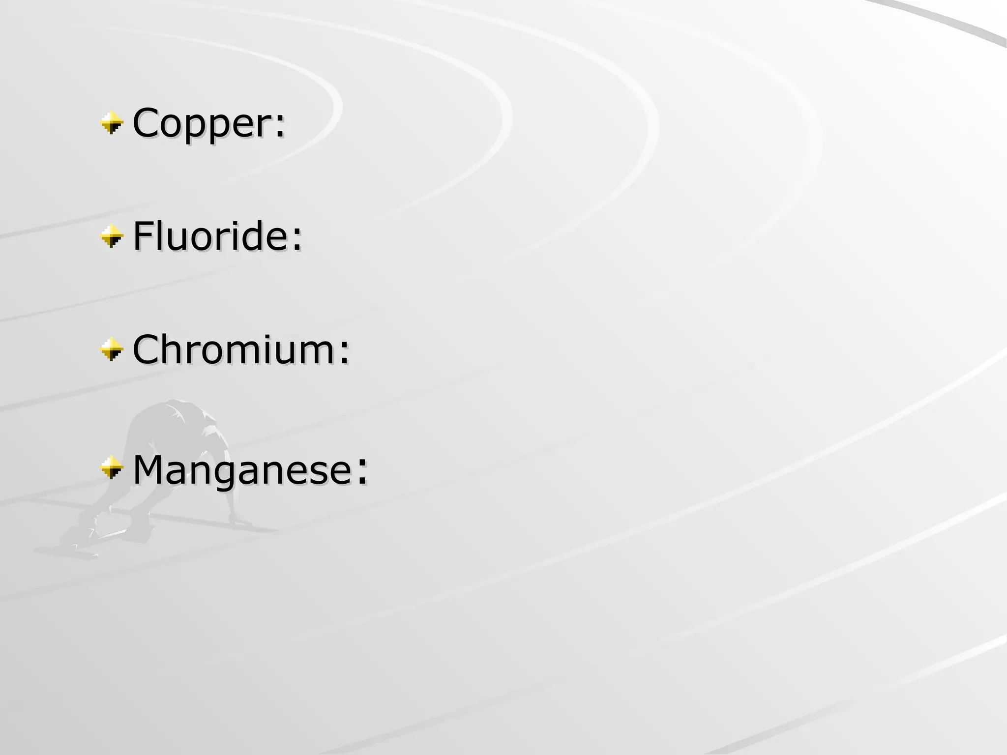 Copper:
Copper:
Fluoride:
Fluoride:
Chromium:
Chromium:
Manganese
Manganese:
:
 