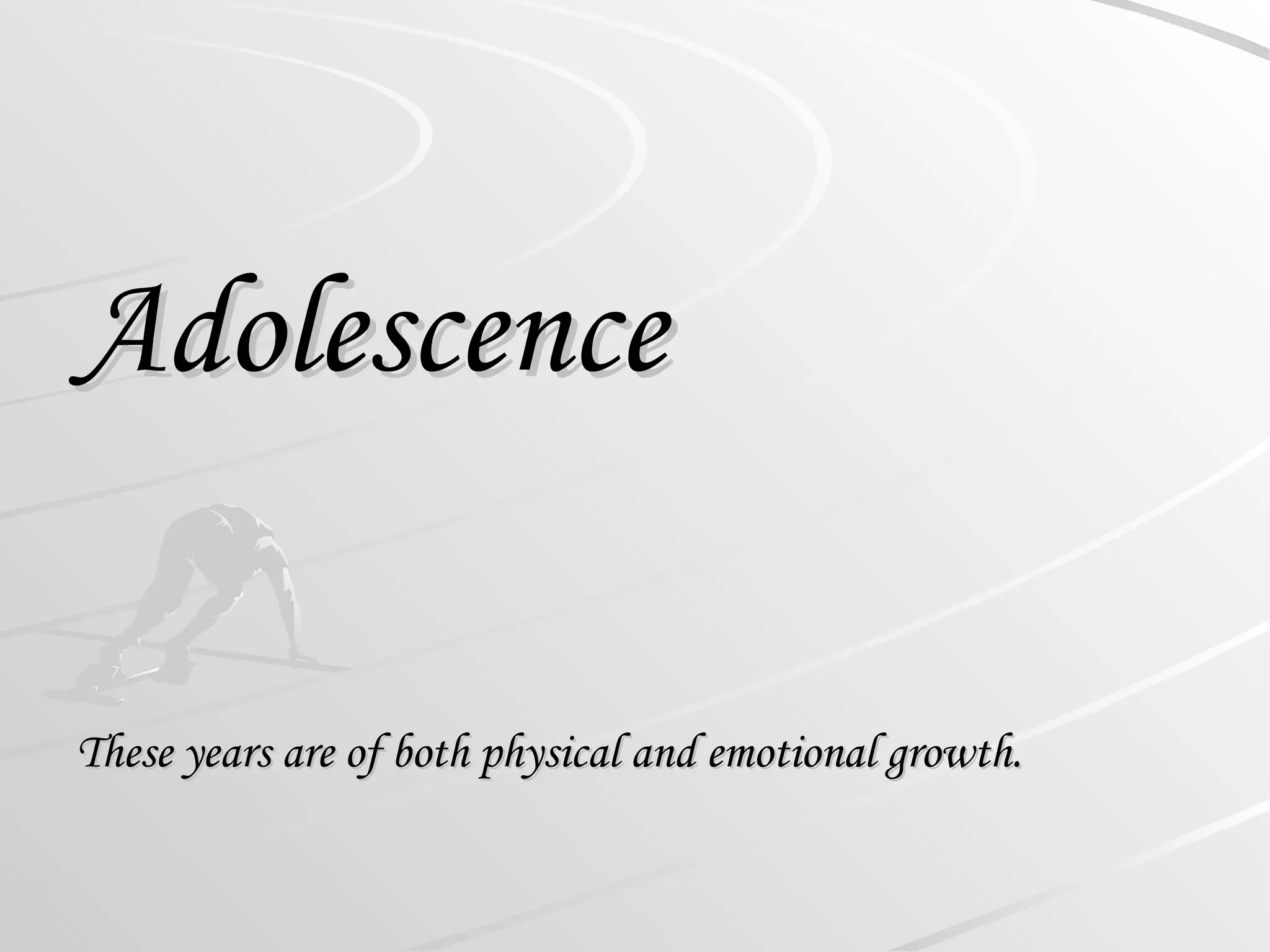 Adolescence
Adolescence
These years are of both physical and emotional growth.
These years are of both physical and emotional growth.
 