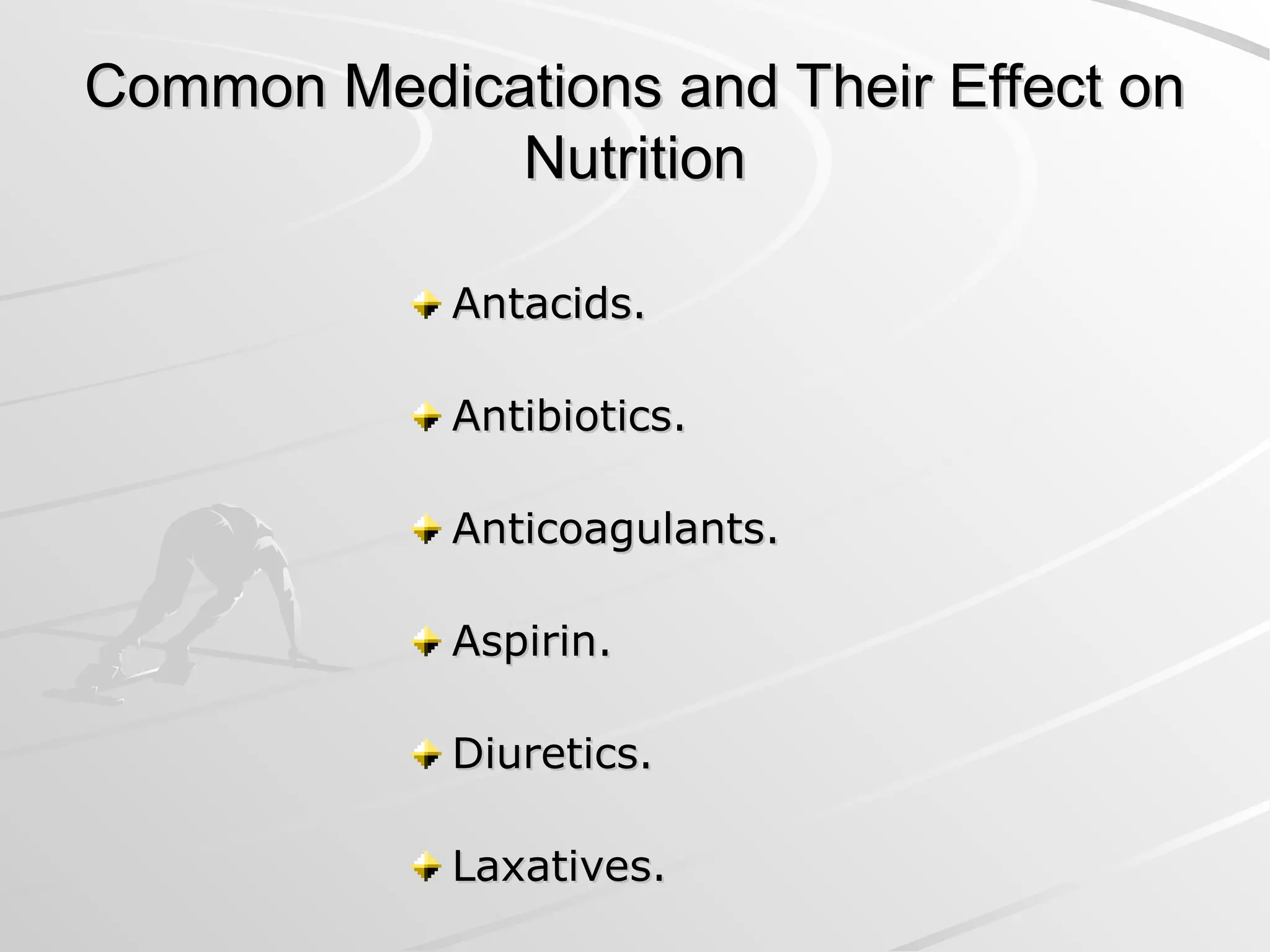 Common Medications and Their Effect on
Common Medications and Their Effect on
Nutrition
Nutrition
Antacids.
Antacids.
Antibiotics.
Antibiotics.
Anticoagulants.
Anticoagulants.
Aspirin.
Aspirin.
Diuretics.
Diuretics.
Laxatives.
Laxatives.
 