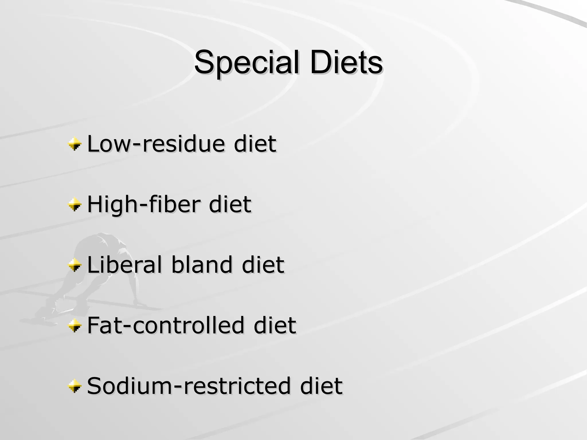 Special Diets
Special Diets
Low-residue diet
Low-residue diet
High-fiber diet
High-fiber diet
Liberal bland diet
Liberal bland diet
Fat-controlled diet
Fat-controlled diet
Sodium-restricted diet
Sodium-restricted diet
 