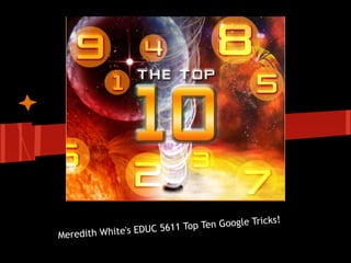 Tricks!
                    U C 5 61 1 Top Ten Google
Mer edith White's ED
 