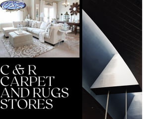 C & R
CARPET
AND RUGS
STORES
 