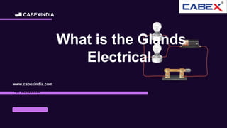 CABEXINDIA
What is the Glands
Electrical.
www.cabexindia.com
+91 9825222330
 