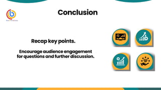Conclusion
Encourage audience engagement
for questions and further discussion.
Recap key points.
 