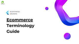 Ecommerce
Terminology
Guide
ecommerce-
solutions
 