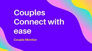 Couples
Connect with
ease
Couple Monitor
 