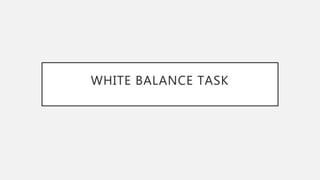 WHITE BALANCE TASK
 