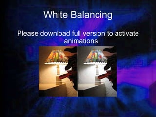 White Balancing Please download full version to activate animations 