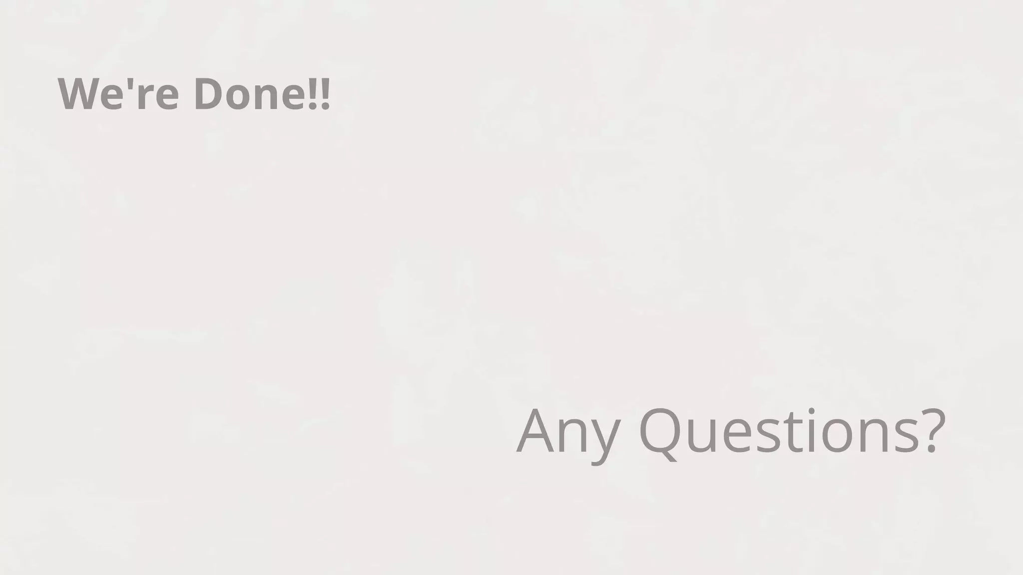 Any Questions?
We're Done!!
 