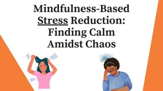 Mindfulness-Based
Stress Reduction:
Finding Calm
Amidst Chaos
 