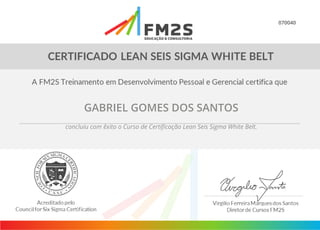 070040
GABRIEL GOMES DOS SANTOS
concluiu com êxito o Curso de Certificação Lean Seis Sigma White Belt.
 