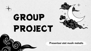 GROUP
PROJECT
Presentasi alat musik melodis
 