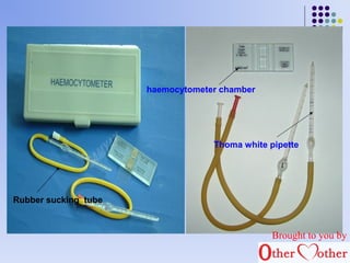 haemocytometer chamber 
Thoma white pipette 
Rubber sucking tube 
Brought to you by 
 