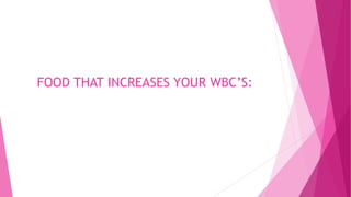 FOOD THAT INCREASES YOUR WBC’S:
 