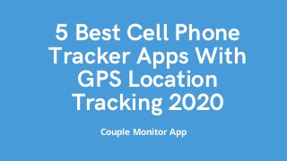 5 Best Cell Phone
Tracker Apps With
GPS Location
Tracking 2020
Couple Monitor App
 