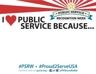 I PUBLIC
SERVICE BECAUSE...
Connect with us: psrw.org • @PERoundtable
#PSRW • #Proud2ServeUSA
 