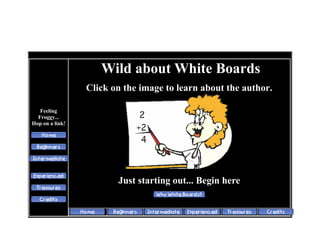 Feeling
Froggy...
Hop on a link!
Wild about White Boards
Click on the image to learn about the author.
Just starting out... Begin here
 