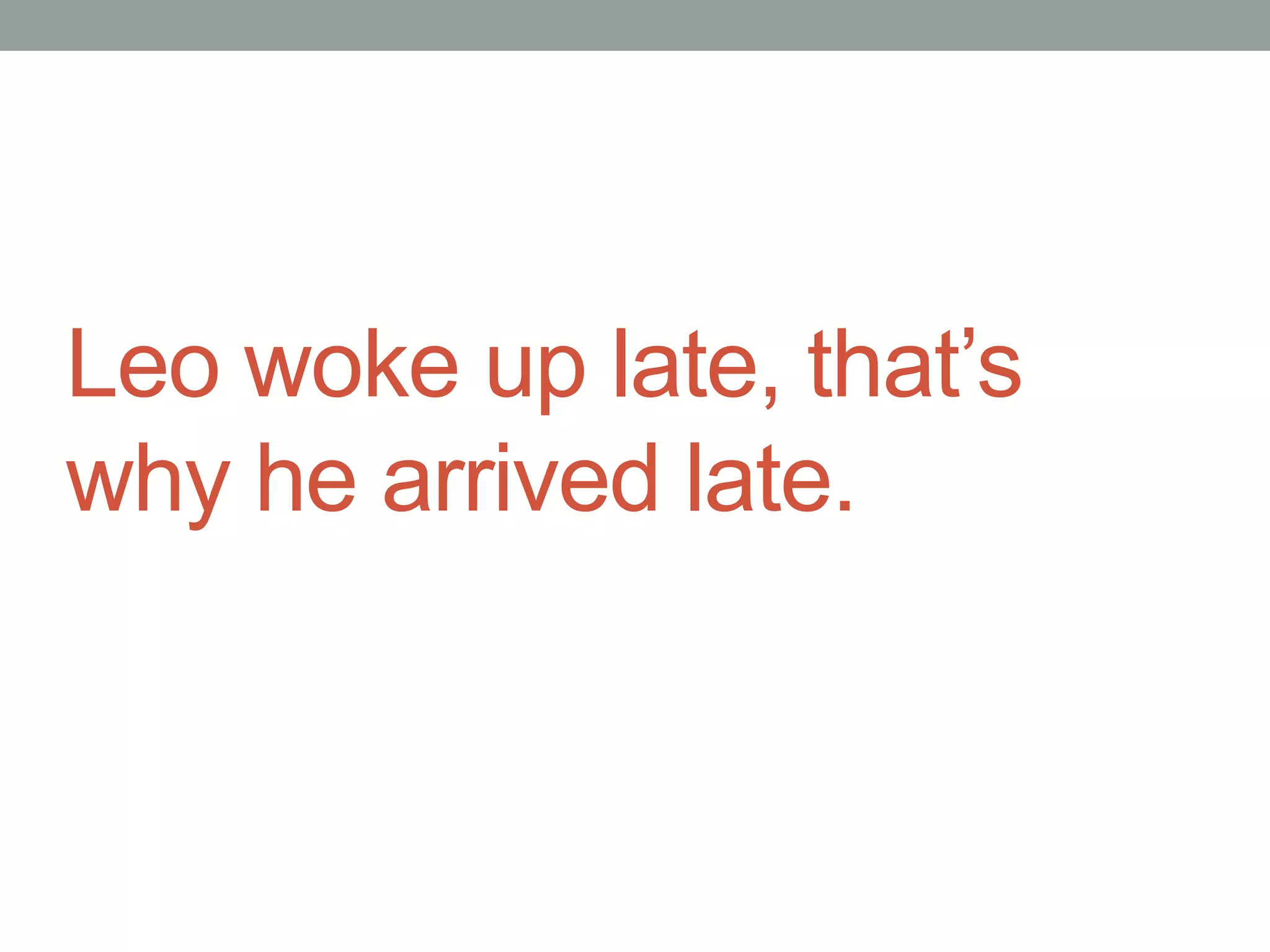 Leo woke up late, that’s why he arrived late. 