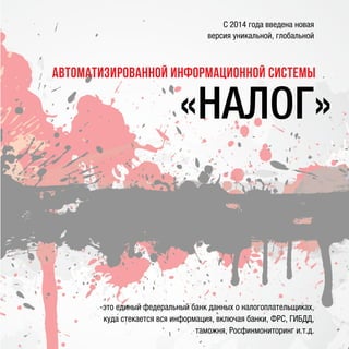 «НАЛОГ»
-это единый федеральный банк данных о налогоплательщиках,
куда стекается вся информация, включая банки, ФРС, ГИБДД,
таможня, Росфинмониторинг и.т.д.
АВТОМАТИЗИРОВАННой ИНФОРМАЦИОННой СИСТЕМы
С 2014 года введена новая
версия уникальной, глобальной
 