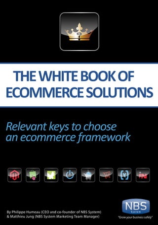 S y s t e m
THEWHITEBOOKOF
ECOMMERCESOLUTIONS
By Philippe Humeau (CEO and co-founder of NBS System)
& Matthieu Jung (NBS System Marketing Team Manager) "Grow your business safely"
Relevantkeystochoose
anecommerceframework
 