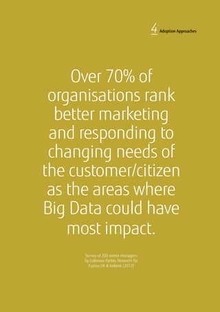 Over 70% of
organisations rank
better marketing
and responding to
changing needs of
the customer/citizen
as the areas where
Big Data could have
most impact.
Survey of 200 senior managers
by Coleman Parkes Research for
Fujitsu UK  Ireland (2012)
4 Adoption Approaches
 