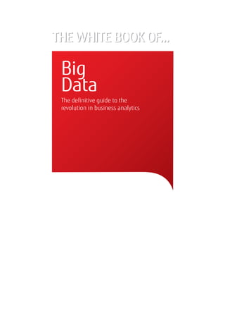 THE WHITE BOOK OF...
Big
Data
The definitive guide to the
revolution in business analytics
THE WHITE BOOK OF...
 