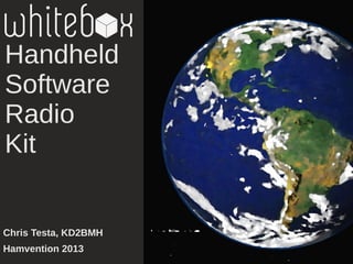 Handheld
Software
Radio
Kit
Chris Testa, KD2BMH
Hamvention 2013
 