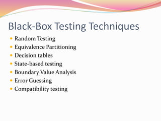 Black-Box Testing Techniques
 Random Testing
 Equivalence Partitioning
 Decision tables
 State-based testing
 Boundary Value Analysis
 Error Guessing
 Compatibility testing
 