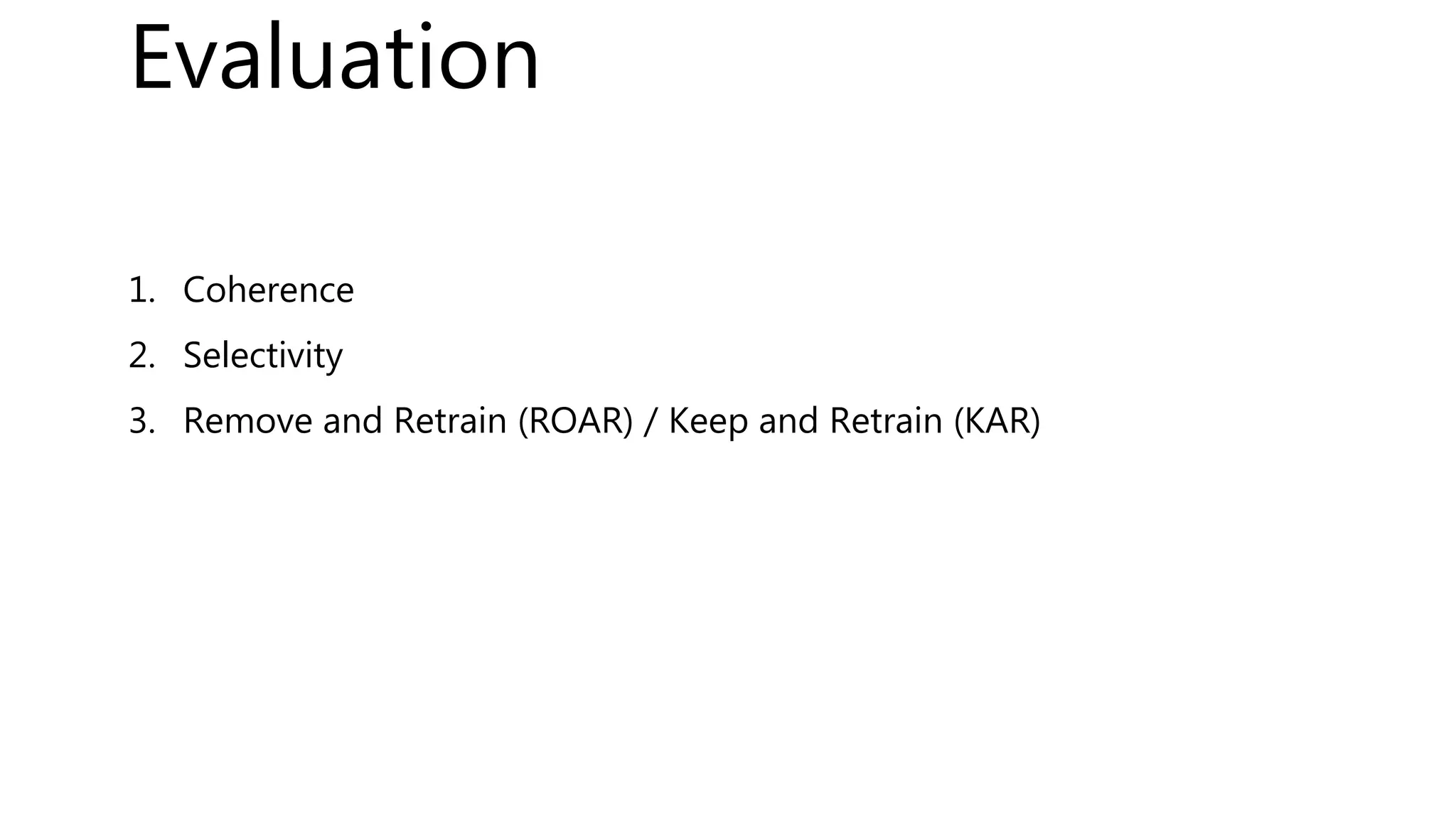 1. Coherence
2. Selectivity
3. Remove and Retrain (ROAR) / Keep and Retrain (KAR)
Evaluation
 
