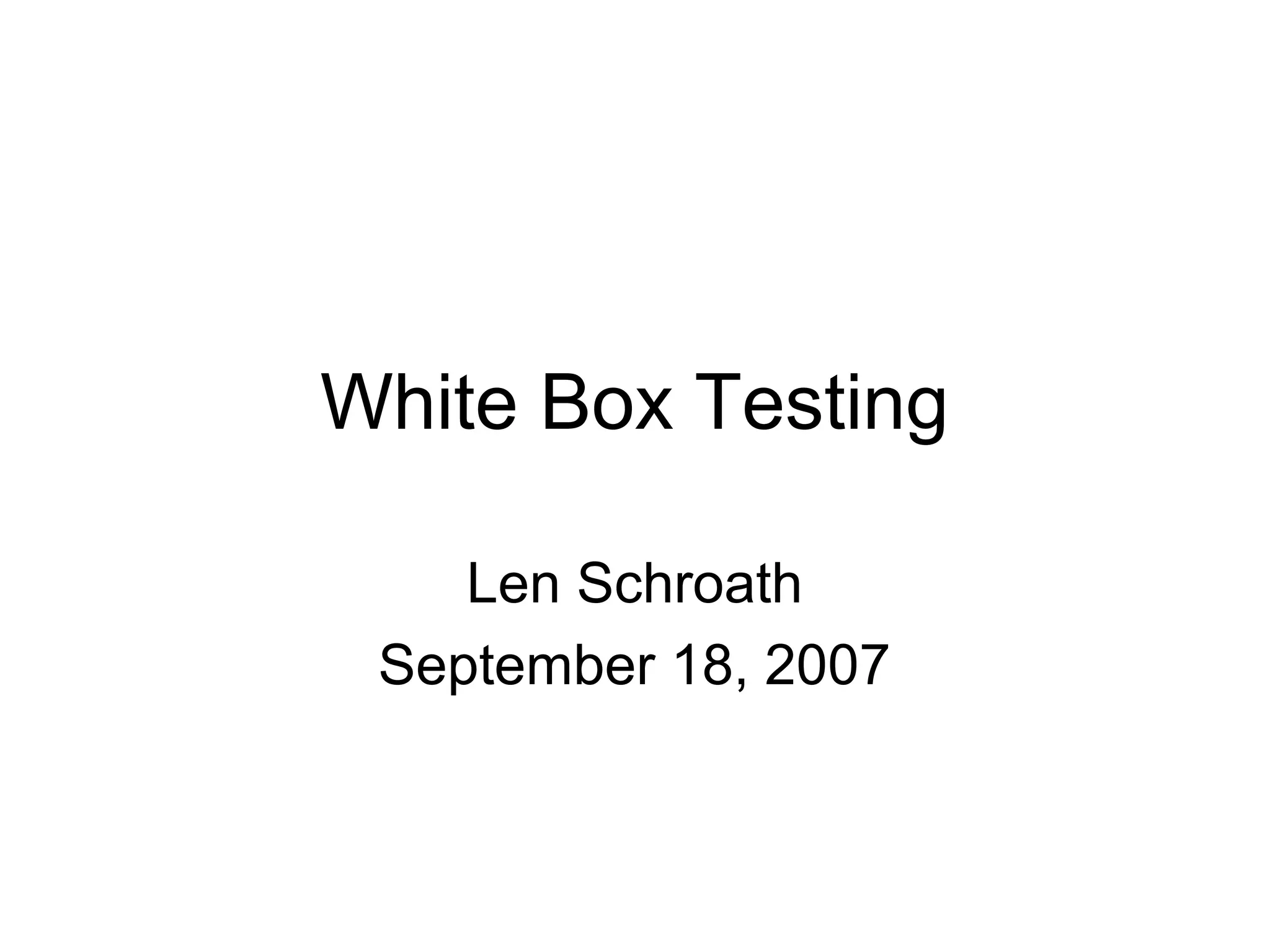 White Box Testing 
Len Schroath 
September 18, 2007 
 