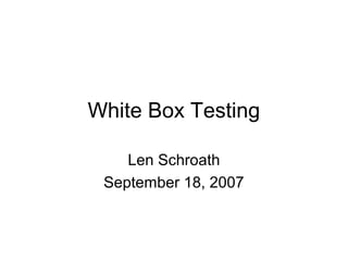 White Box Testing 
Len Schroath 
September 18, 2007 
 