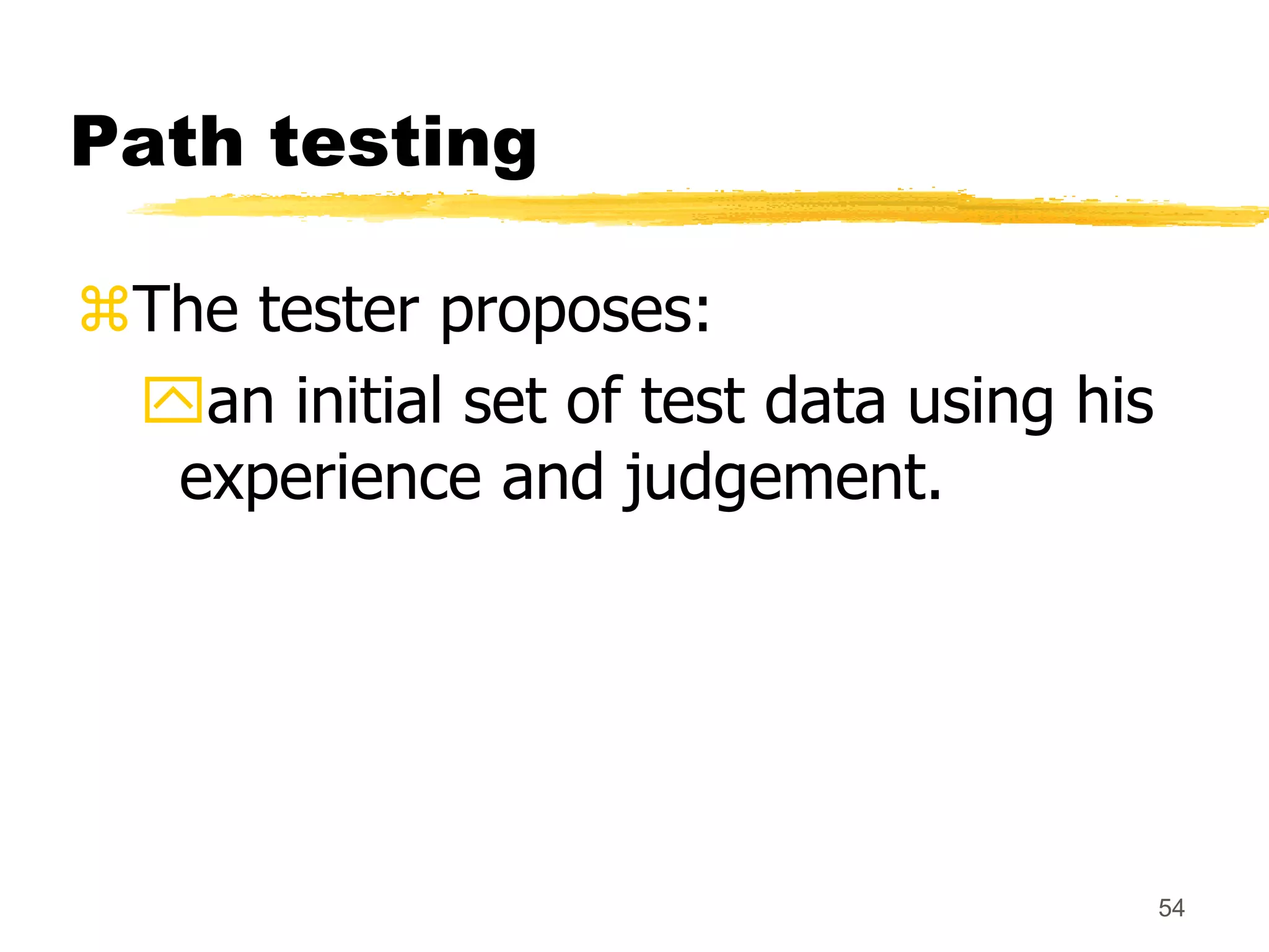 54
Path testing
The tester proposes:
an initial set of test data using his
experience and judgement.
 