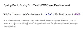 Spring Boot: SpringBootTest MOCK WebEnvironment
Embedded servlet containers are not started when using this attribute. Can...