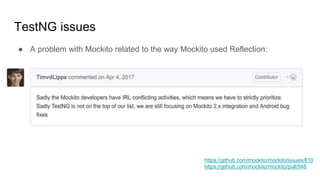 TestNG issues
● A problem with Mockito related to the way Mockito used Reflection:
https://github.com/mockito/mockito/issu...